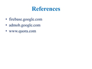 References
• firebase.google.com
• admob.google.com
• www.quora.com
 