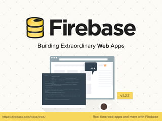 https://ﬁrebase.com/docs/web/ Real time web apps and more with Firebase
Building Extraordinary Web Apps
v2.2.9
 