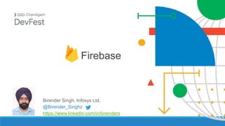 Birender Singh, Infosys Ltd.
@Birender_Singhz
https://www.linkedin.com/in/birenders
Chandigarh
Firebase
 