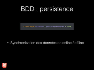 BDD : persistence
• Synchronisation des données en online / ofﬂine
 