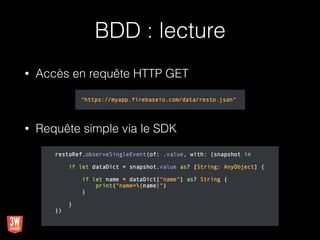 BDD : lecture
• Accès en requête HTTP GET
• Requête simple via le SDK
 