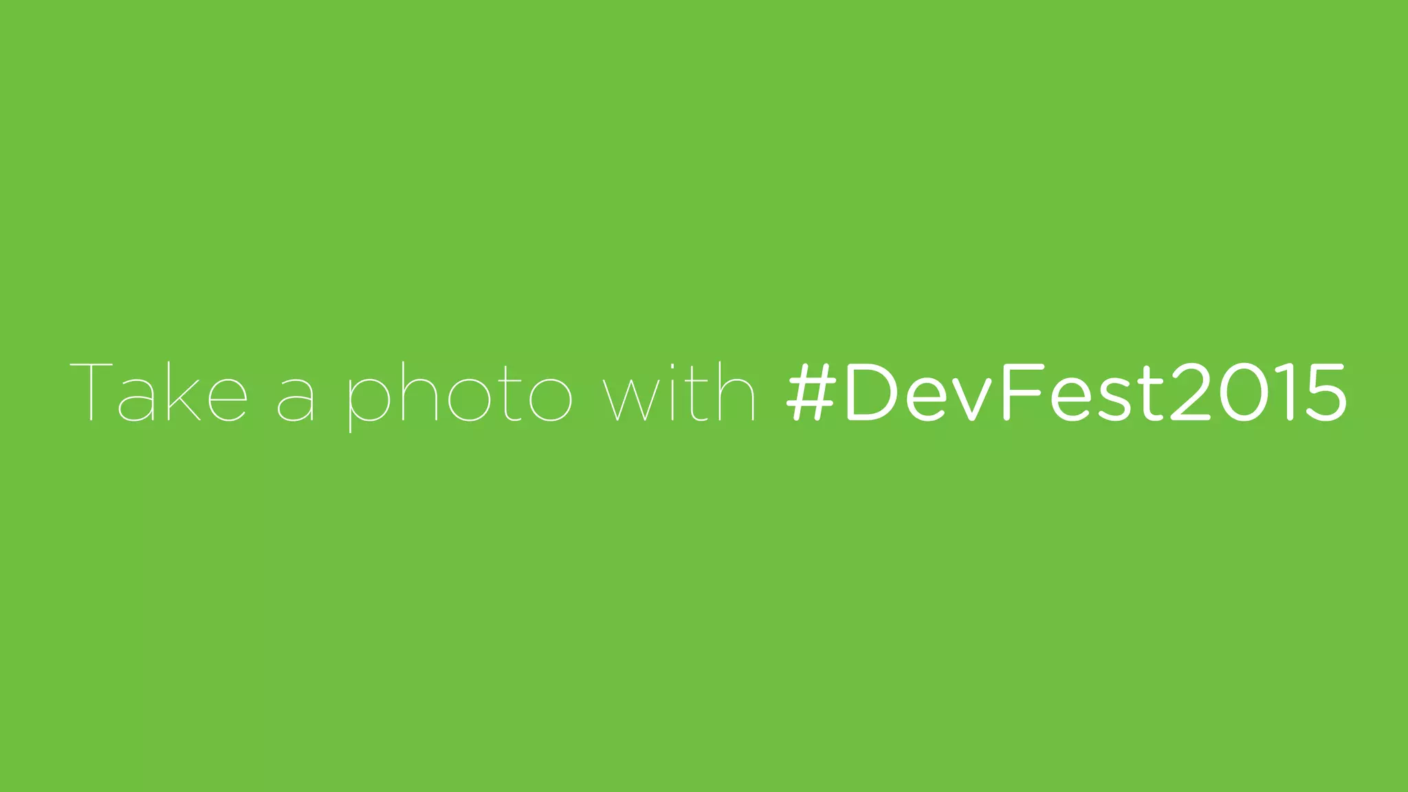 Take a photo with #DevFest2015
 