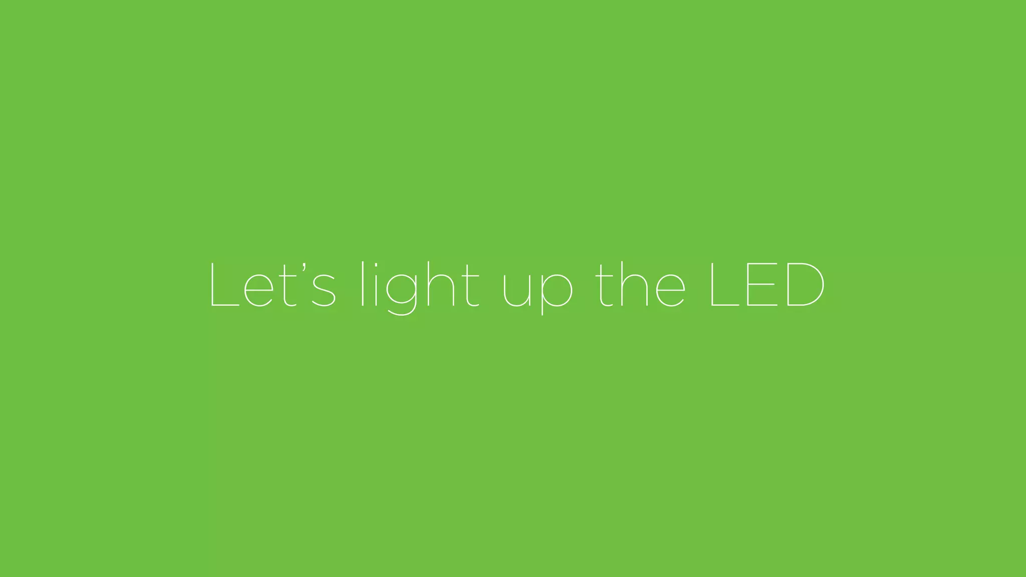 Let’s light up the LED
 