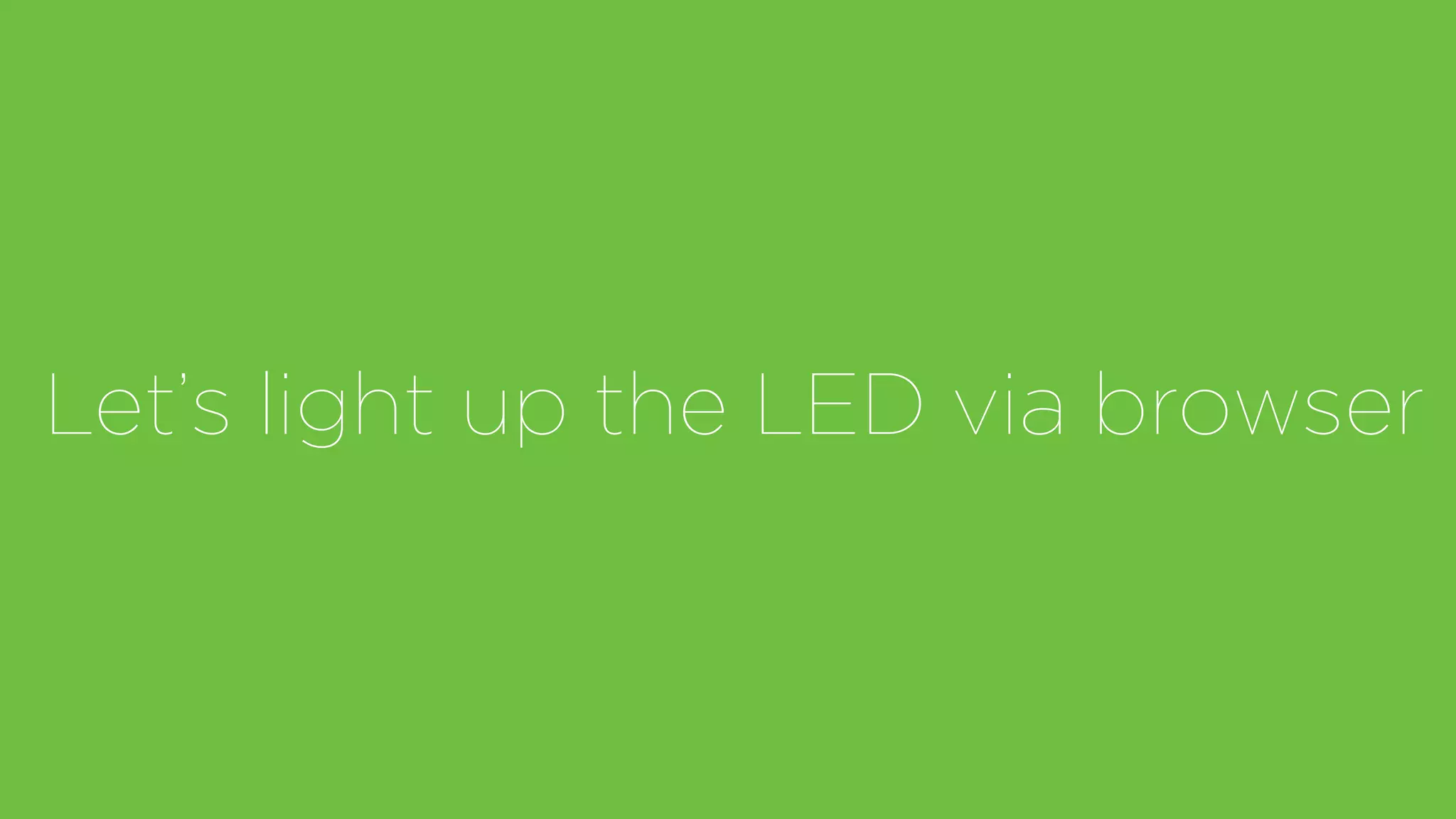 Let’s light up the LED via browser
 