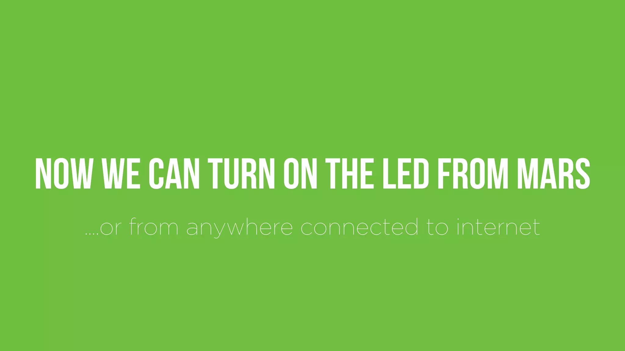 Now we can turn on the Led from Mars
….or from anywhere connected to internet
 