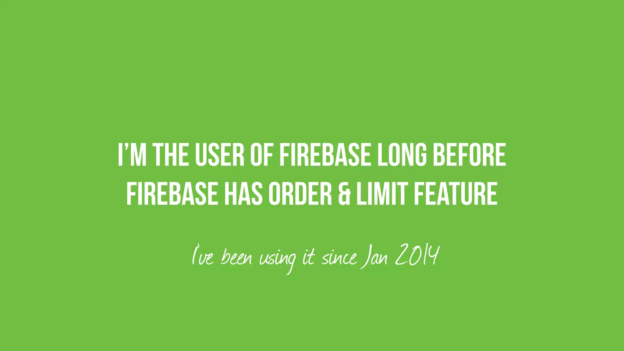 I’m the user of firebase long before
Firebase has order & Limit feature
I’ve been using it since Jan 2014
 