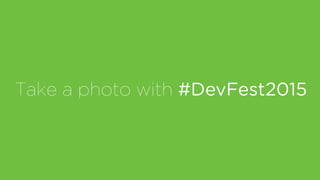 Take a photo with #DevFest2015
 