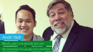 Andri Yadi
@andri_yadi | a at dycode dot com
http://andriyadi.me | google.com/+AndriYadi
 