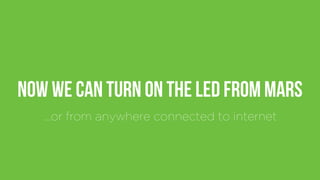 Now we can turn on the Led from Mars
….or from anywhere connected to internet
 