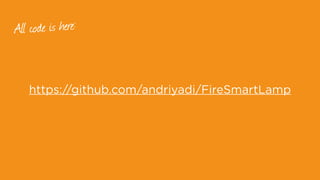https://github.com/andriyadi/FireSmartLamp
All code is here:
 