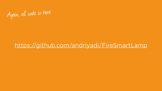 https://github.com/andriyadi/FireSmartLamp
Again, all code is here:
 