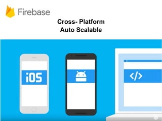 Cross- Platform
Auto Scalable
 