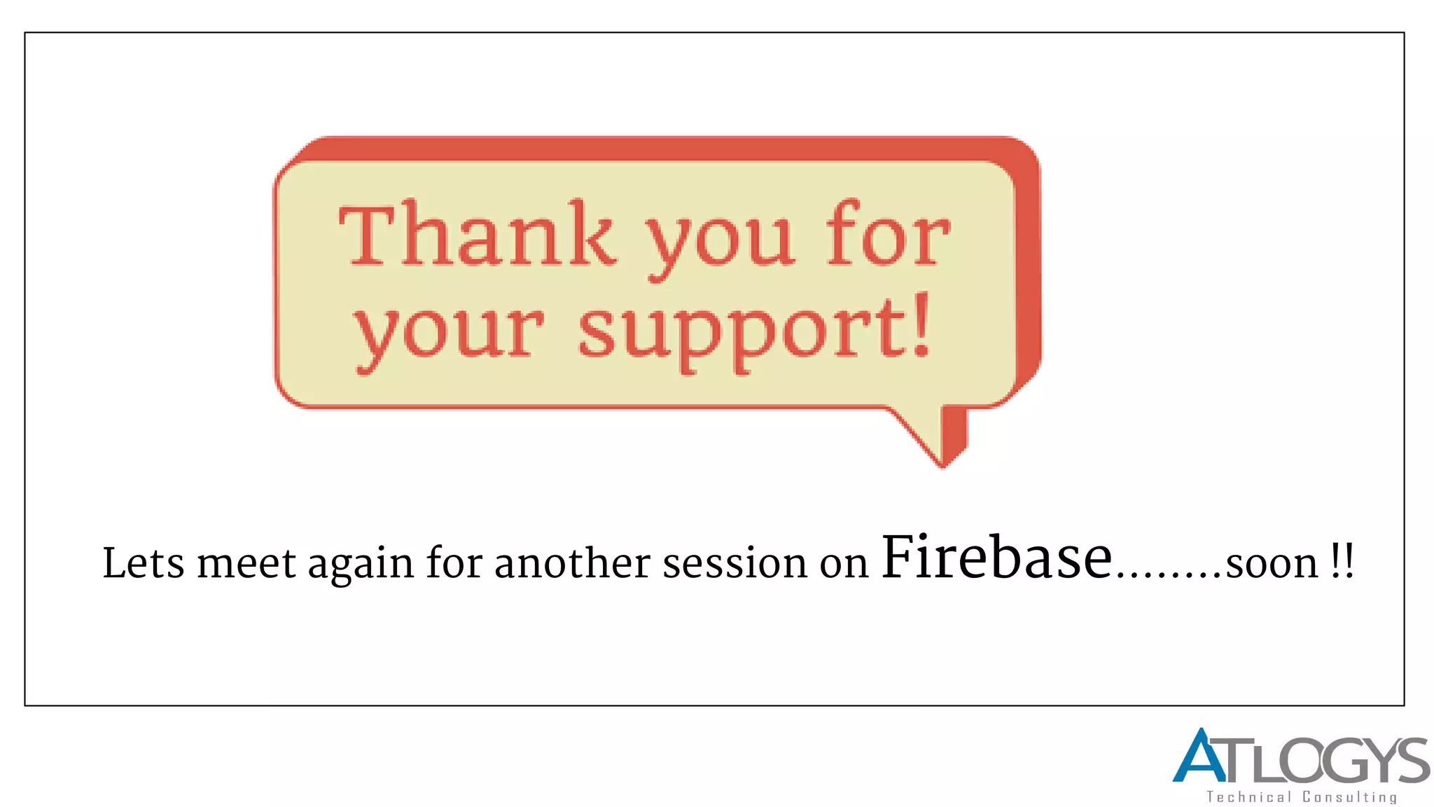 Lets meet again for another session on Firebase……..soon !!
 