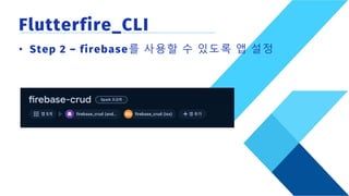 Flutterfire_CLI
• Step 2 – firebase를 사용할 수 있도록 앱 설정
 