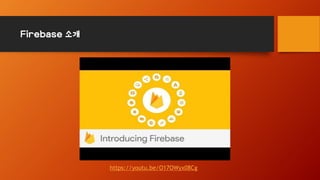 Firebase 소개
https://youtu.be/O17OWyx08Cg
 