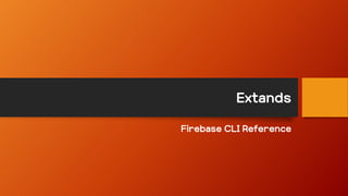 Extands
Firebase CLI Reference
 