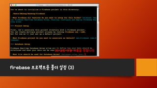 firebase 프로젝트용 폴더 설정 (3)
DB 설정 파일 이름을 정합니다
 
