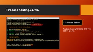 Firebase hosting으로 배포
$ firebase deploy
Firebase Hosting에 파일을 전송하는
명령어 입니다.
 
