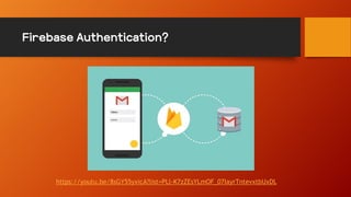 Firebase Authentication?
https://youtu.be/8sGY55yxicA?list=PLl-K7zZEsYLmOF_07IayrTntevxtbUxDL
 