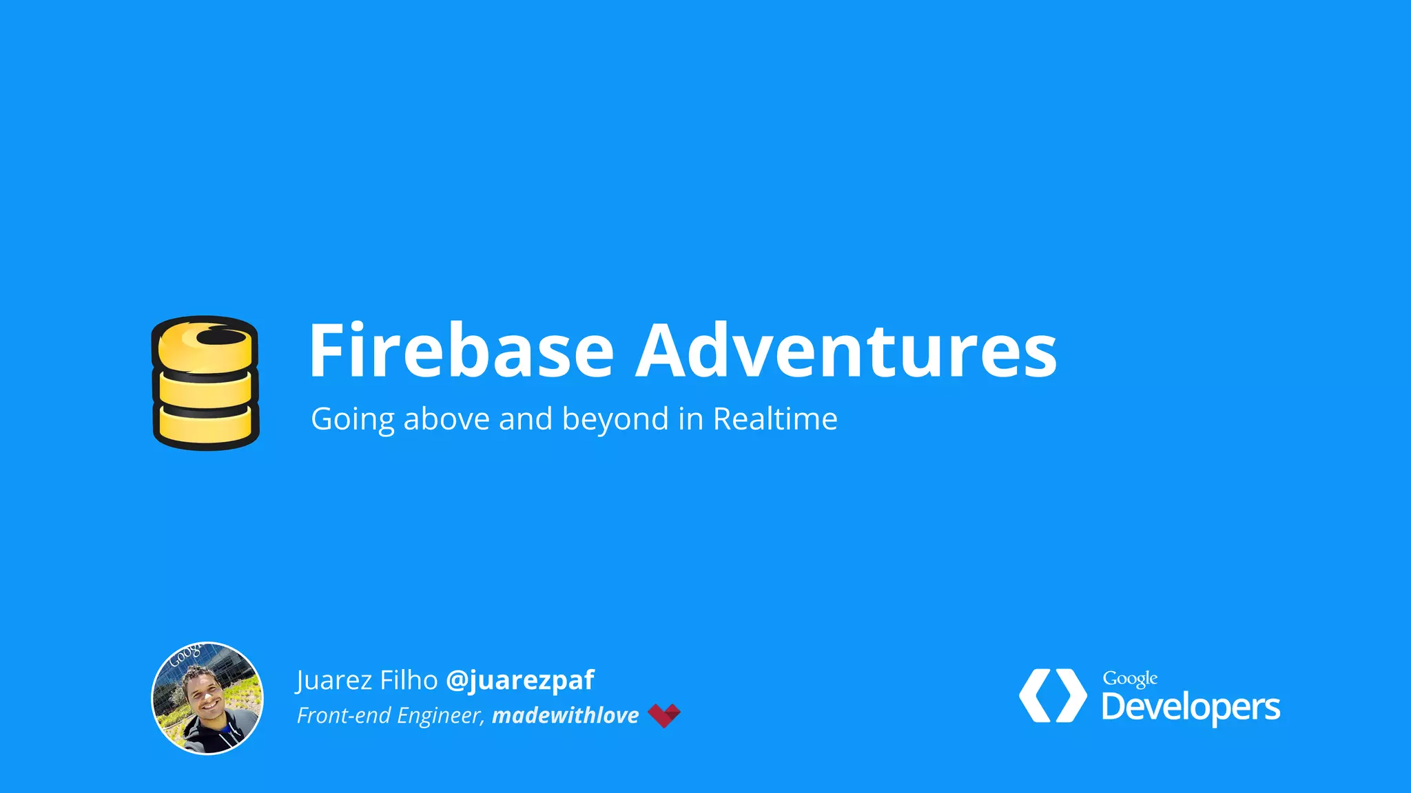 Going above and beyond in Realtime
Firebase Adventures
Juarez Filho @juarezpaf
Front-end Engineer, madewithlove
 