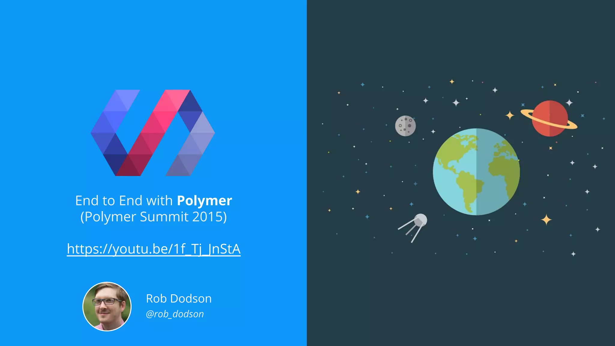 End to End with Polymer
(Polymer Summit 2015)
https://youtu.be/1f_Tj_JnStA
Rob Dodson
@rob_dodson
 