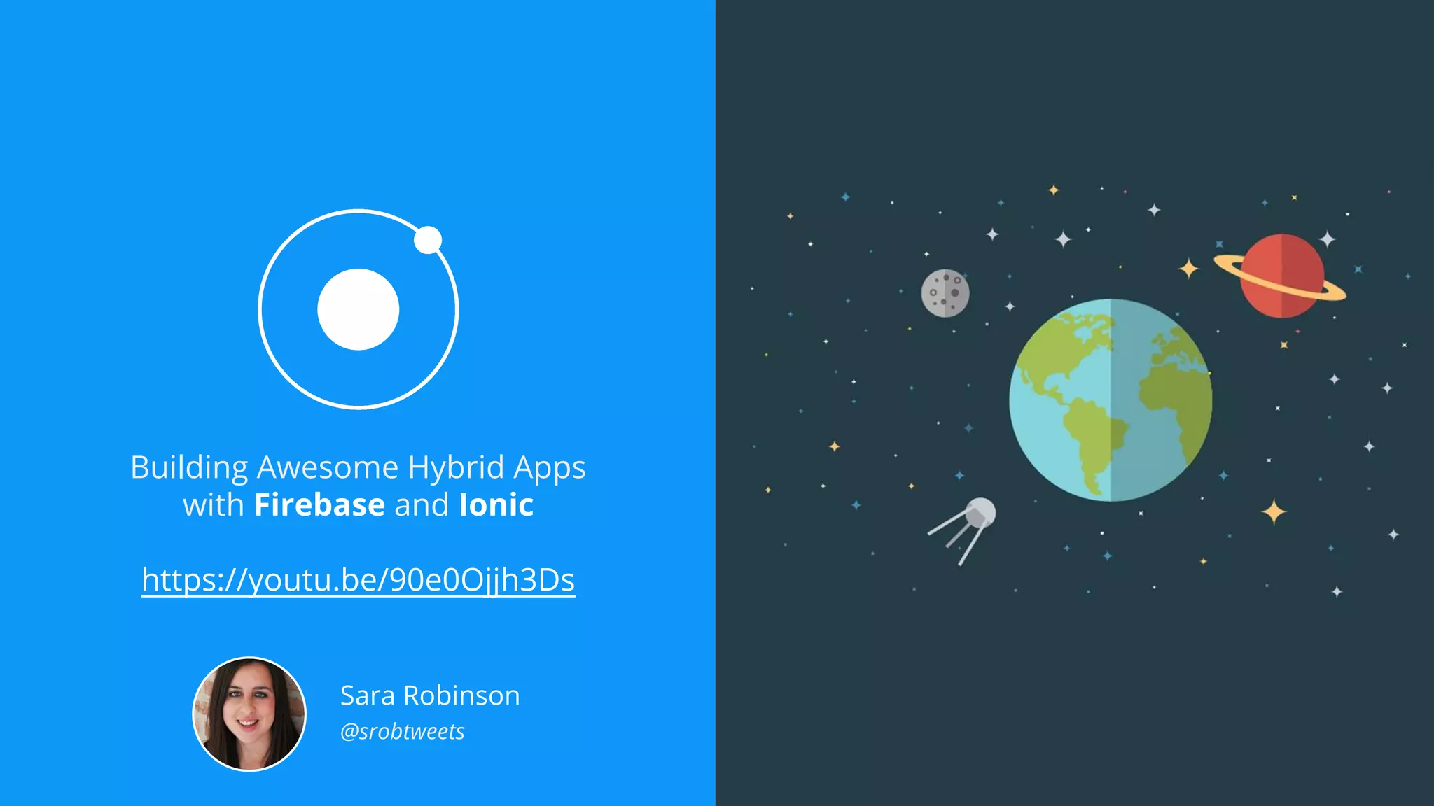 Building Awesome Hybrid Apps
with Firebase and Ionic
https://youtu.be/90e0Ojjh3Ds
Sara Robinson
@srobtweets
 