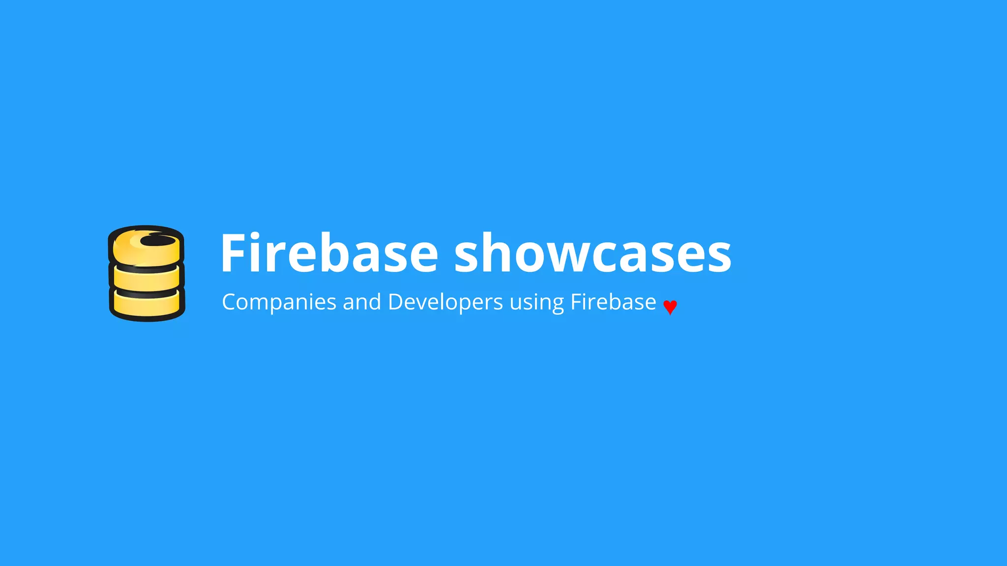 Firebase showcases
Companies and Developers using Firebase ♥
 