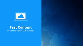 Fast Content
One of the fastest CDN available
 