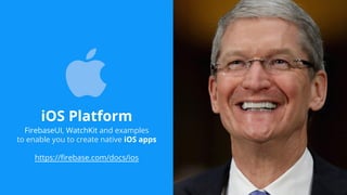 iOS Platform
FirebaseUI, WatchKit and examples
to enable you to create native iOS apps
https://firebase.com/docs/ios
 