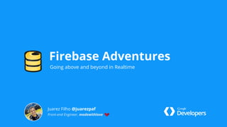 Going above and beyond in Realtime
Firebase Adventures
Juarez Filho @juarezpaf
Front-end Engineer, madewithlove
 