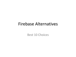 Firebase Alternatives
Best 10 Choices
 
