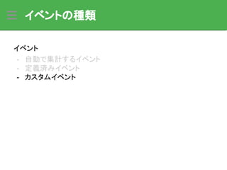 イベントの種類
イベント
- 自動で集計するイベント
- 定義済みイベント
- カスタムイベント
 