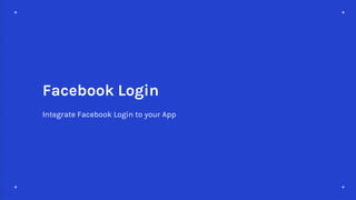 + +
++
Integrate Facebook Login to your App
Facebook Login
 