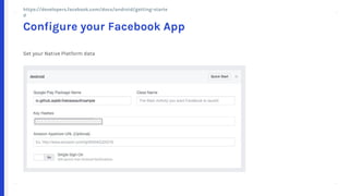 + +
++
+ +
++
Set your Native Platform data
Configure your Facebook App
https://developers.facebook.com/docs/android/getting-started
 