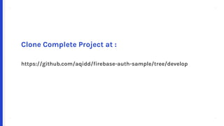 + +
++
Clone Complete Project at :
https://github.com/aqidd/firebase-auth-sample/tree/develop
 