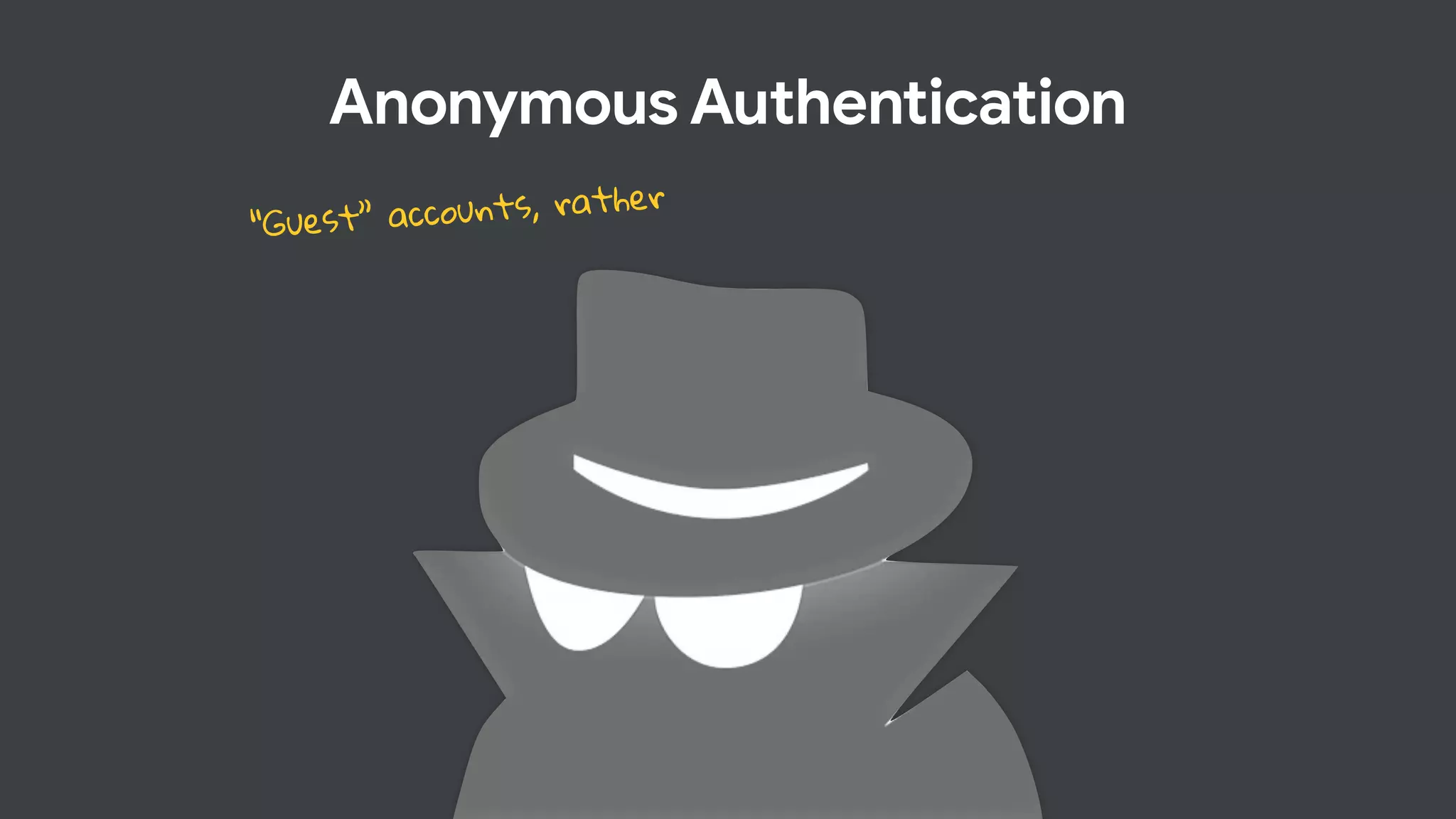 Anonymous Authentication
“Guest” accounts, rather
 