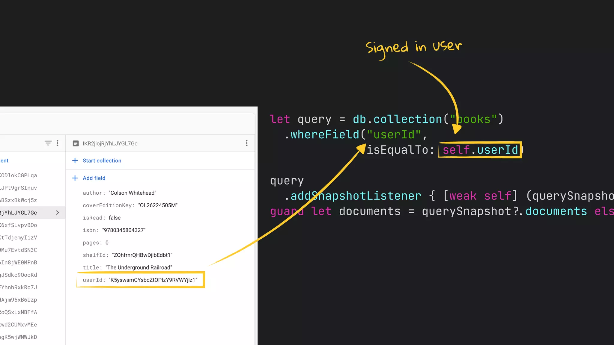 let query = db.collection("books")
.whereField("userId",
isEqualTo: self.userId)
query
.addSnapshotListener { [weak self] (querySnapsho
guard let documents = querySnapshot!$documents els
Signed in user
 