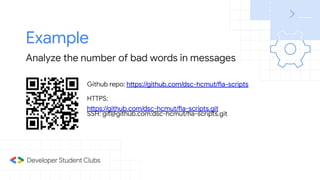Example
Analyze the number of bad words in messages
Github repo: https://github.com/dsc-hcmut/fia-scripts
HTTPS:
https://github.com/dsc-hcmut/fia-scripts.git
SSH: git@github.com:dsc-hcmut/fia-scripts.git
 
