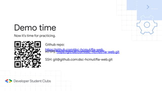 Demo time
Now it’s time for practicing.
Github repo:
https://github.com/dsc-hcmut/fia-web
HTTPS: https://github.com/dsc-hcmut/fia-web.git
SSH: git@github.com:dsc-hcmut/fia-web.git
 