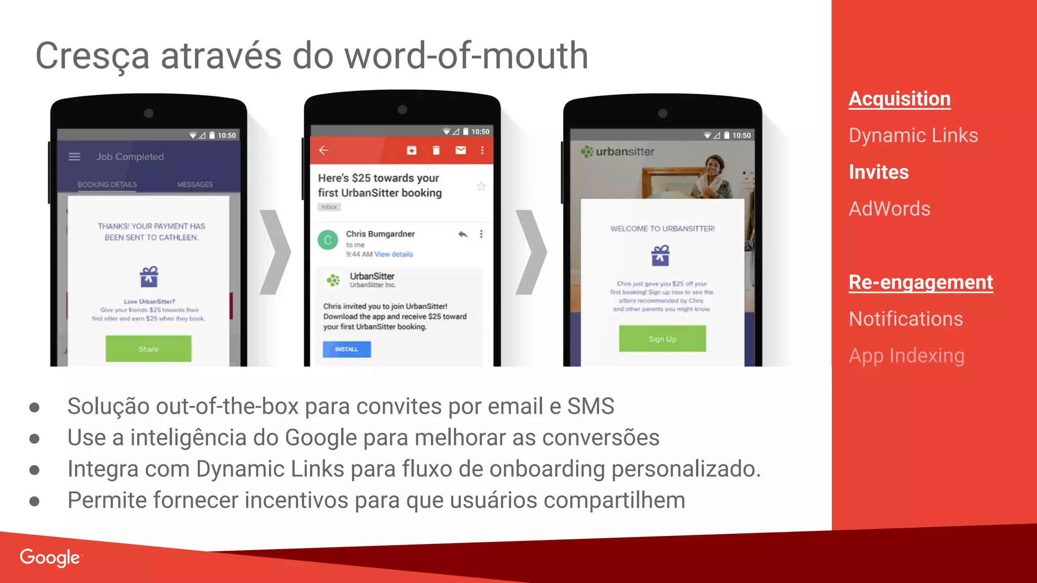 Acquisition
Dynamic Links
Invites
AdWords
Re-Engagement
Notifications
App Indexing
In-app Ads
AdMob
EarnGrow
Backend Services
Realtime Database
Authentication
File/Image Storage
Remote Config
Hosting
Cloud Messaging
App Quality Services
Crash Reporting
Test Lab
Develop
Analytics
 
