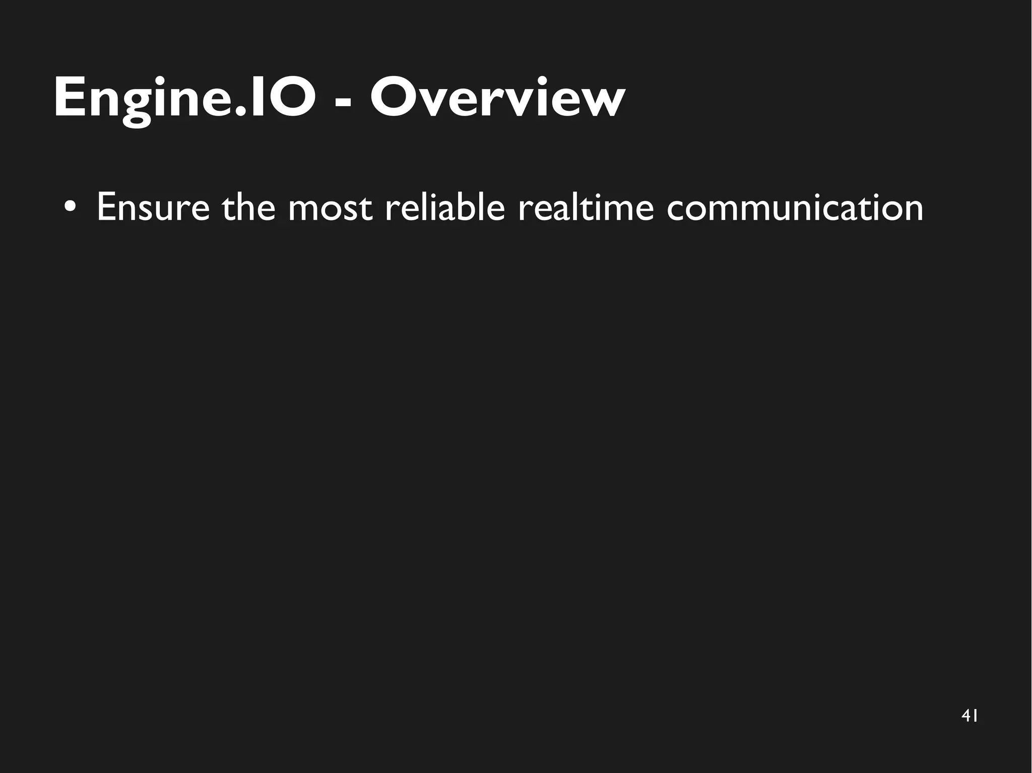 41 
Engine.IO - Overview 
● Ensure the most reliable realtime communication 
 