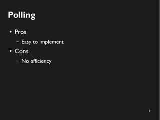 11 
Polling 
● Pros 
– Easy to implement 
● Cons 
– No efficiency 
 