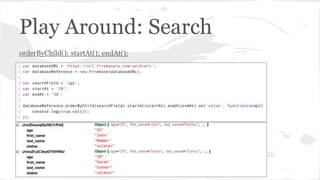 Play Around: Search
orderByChild(); startAt(); endAt();
 