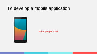 To develop a mobile application
What people think
 