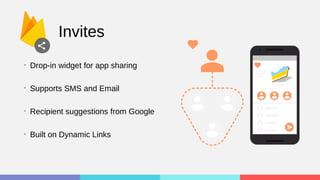 Invites
•
Drop-in widget for app sharing
•
Supports SMS and Email
•
Recipient suggestions from Google
•
Built on Dynamic Links
 