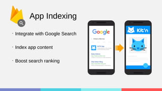 App Indexing
•
Integrate with Google Search
•
Index app content
•
Boost search ranking
 