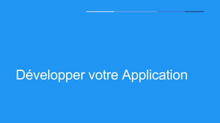 Développer votre Application
 
