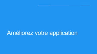 Améliorez votre application
 