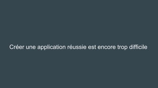 Créer une application réussie est encore trop difficile
 