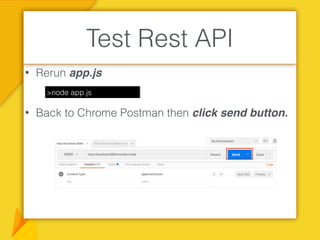 • Rerun app.js
• Back to Chrome Postman then click send button.
Test Rest API
>node app.js
 